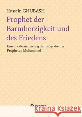 Prophet der Barmherzigkeit und des Friedens: Eine moderne Lesung der Biografie des Propheten Muhammad Hussein Ghubash 9783347141186 Tredition Gmbh - książka