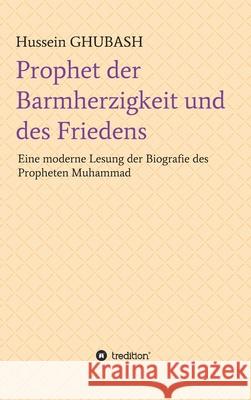 Prophet der Barmherzigkeit und des Friedens: Eine moderne Lesung der Biografie des Propheten Muhammad Hussein Ghubash 9783347141193 Tredition Gmbh - książka