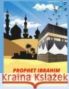 PROPHET IBRAHIM (ABRAHAM) story Lili Chan 9798841351146 Independently Published
