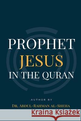 Prophet Jesus PBUH In The Quran Dr Abdul Rahman Al Sheha   9787734696365 Hussain Rizvi - książka