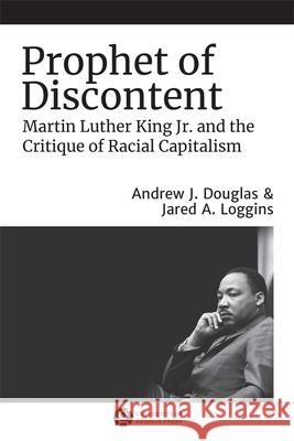 Prophet of Discontent: Martin Luther King Jr. and the Critique of Racial Capitalism Jared A. Loggins Andrew J. Douglas 9780820360171 University of Georgia Press - książka