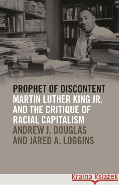 Prophet of Discontent: Martin Luther King Jr. and the Critique of Racial Capitalism Jared A. Loggins Andrew J. Douglas 9780820360188 University of Georgia Press - książka