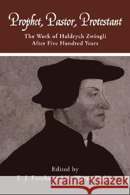Prophet, Pastor, Protestant: The Work of Huldrych Zwingli After Five Hundred Years E.J. Furcha, H.Wayne Pipkin, Dikran Y. Hadidian 9780915138647 Pickwick Publications - książka