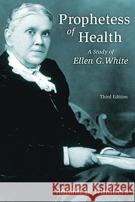 Prophetess of Health: A Study of Ellen G. White Ronald L. Numbers 9780802803955 Wm. B. Eerdmans Publishing Company - książka