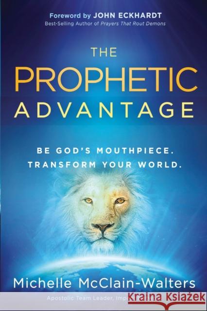 Prophetic Advantage: Be God's Mouthpiece. Transform Your World. McClain-Walters, Michelle 9781616386238 Charisma House - książka