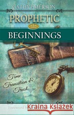 Prophetic Beginnings: Time, Transition & Trust Cathy Emerson 9781545638248 Xulon Press - książka