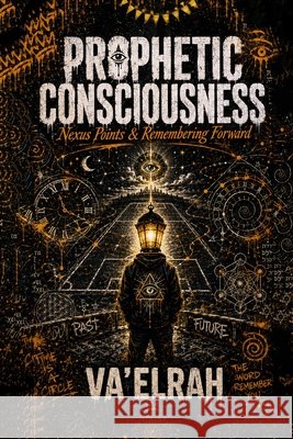 Prophetic Consciousness: Nexus Points & Remembering Forward Va'elrah 9781968920777 House of the Fifth Flame - książka