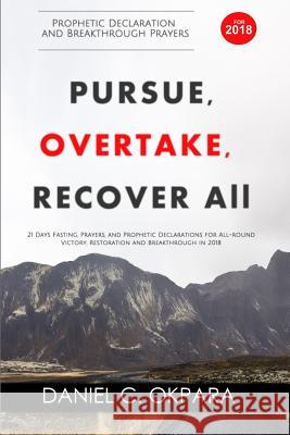 Prophetic Declaration and Breakthrough Prayers For 2018: Pursue, Overtake, Recover All Okpara, Daniel C. 9781981234288 Createspace Independent Publishing Platform - książka