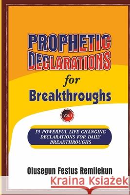 PROPHETIC DECLARATIONS for BREAKTHROUGHS: 35, Powerful Life Changing Declarations for Daily Breakthroughs! Remilekun, Olusegun Festus 9781522733072 Createspace Independent Publishing Platform - książka