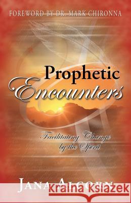 Prophetic Encounters: Facilitating Change by the Spirit Jana Alcorn 9780971754300 Jana Alcorn Ministries - książka