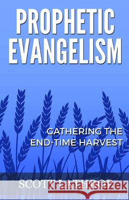 Prophetic Evangelism: Gathering the End-Time Harvest Scott Lathrop 9781718199736 Independently Published - książka