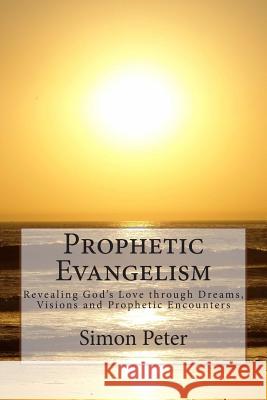 Prophetic Evangelism: Revealing God's Love through Dreams, Visions and Prophetic Encounters Peter, Simon 9781490908168 Createspace - książka