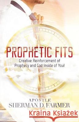 Prophetic Fits: Creative Reinforcement of Prophecy and God Inside of YOU! Farmer, Sherman D. 9781947054080 Purposely Created Publishing Group - książka