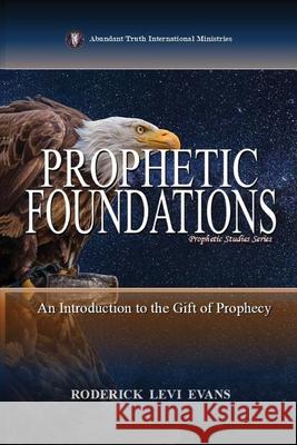 Prophetic Foundations: An Introduction to the Gift of Prophecy Roderick Levi Evans 9781088293959 Abundant Truth Publishing - książka