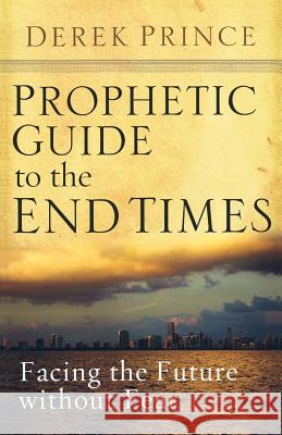 Prophetic Guide to the End Times: Facing the Future Without Fear Derek Prince 9780800794453 Chosen Books - książka