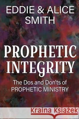 Prophetic Integrity: The Dos and Dont's of Prophetic Ministry Smith, Alice 9780692047965 Worldwide Publishing Group - książka