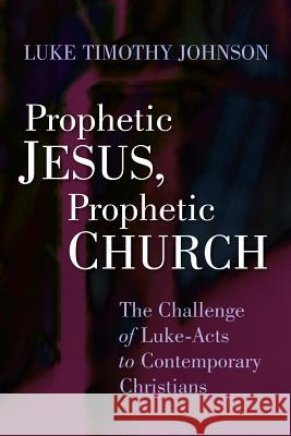 Prophetic Jesus, Prophetic Church: The Challenge of Luke-Acts to Contemporary Christians Johnson, Luke Timothy 9780802803900 Wm. B. Eerdmans Publishing Company - książka