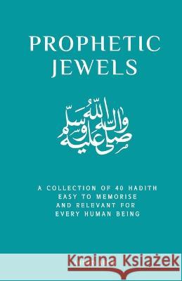 Prophetic Jewels: A Collection of 40 Sayings of the Prophet Muhammad Ahmed Abdo 9780645654905 Qul College - książka