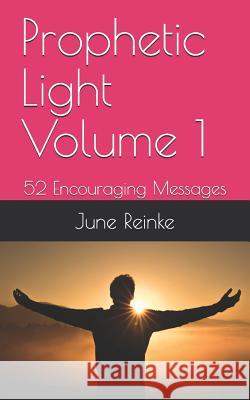 Prophetic Light Volume 1: 52 Encouraging Messages June Reinke 9781077933989 Independently Published - książka