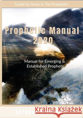 Prophetic Manual 2020: Manual For Emerging and Established Prophets Nelson, Shianne 9781716716423 Lulu.com - książka