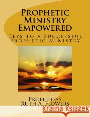 Prophetic Ministry Empowered: Keys to a Ssussessful Prophetic Ministry Prop R. a. Flowers Mt Carmel School of Th 9781722107208 Createspace Independent Publishing Platform - książka