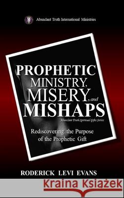 Prophetic Ministry, Misery, and Mishaps: Rediscovering the Purpose of the Prophetic Gift English Evans 9781088205280 Abundant Truth Publishing - książka