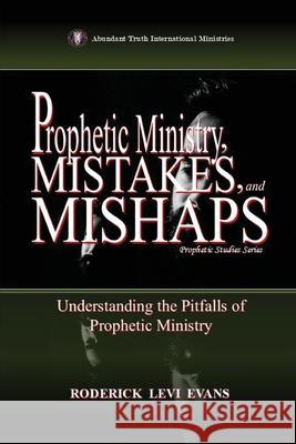 Prophetic Ministry, Mistakes, and Mishaps: Understanding the Pitfalls of Prophetic Ministry Roderick Levi Evans 9781088291047 Abundant Truth Publishing - książka