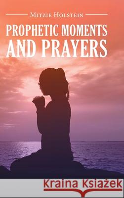 Prophetic Moments And Prayers Mitzie Holstein 9781647537586 Urlink Print & Media, LLC - książka