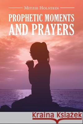 Prophetic Moments And Prayers Mitzie Holstein 9781647537692 Urlink Print & Media, LLC - książka
