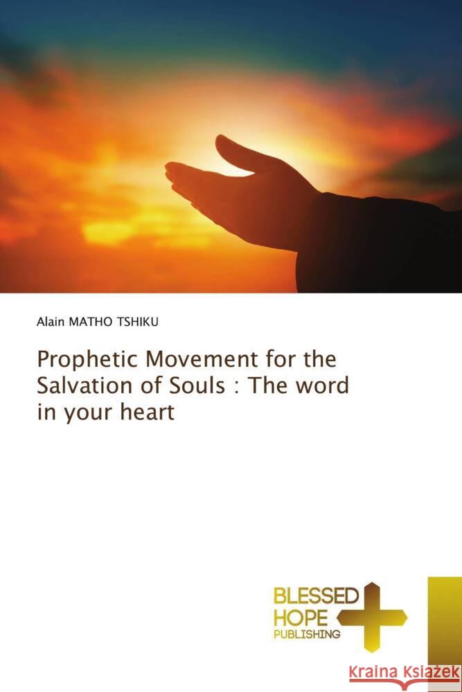 Prophetic Movement for the Salvation of Souls : The word in your heart MATHO TSHIKU, Alain 9786204186931 Blessed Hope Publishing - książka