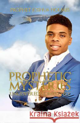 Prophetic Mysteries Uncovered Completely Joshua Holmes 9781979215855 Createspace Independent Publishing Platform - książka