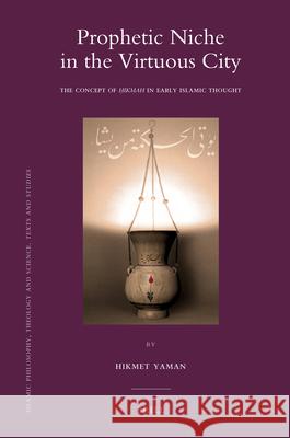 Prophetic Niche in the Virtuous City: The Concept of Hikmah in Early Islamic Thought Hikmet Yaman Michael Va 9789004186620 Brill Academic Publishers - książka