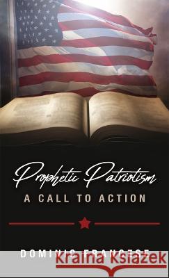 Prophetic Patriotism: A Call to Action Dominic Francese 9781949106961 Word & Spirit Resources, LLC - książka