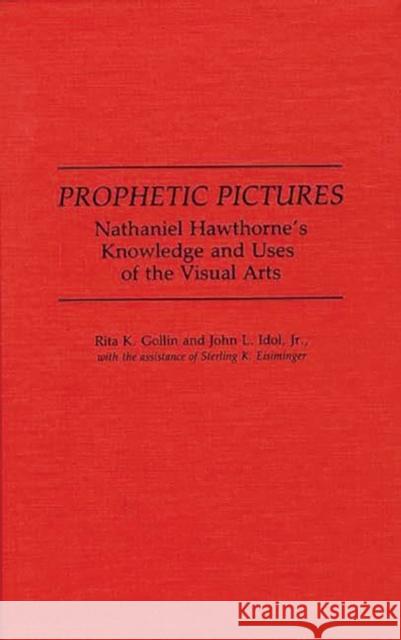 Prophetic Pictures: Nathaniel Hawthorne's Knowledge and Uses of the Visual Arts Eisiminger, Sterling K. 9780313275739 Greenwood Press - książka