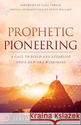 Prophetic Pioneering: A Call to Build and Establish God's New Era Wineskin Johnson, Jeremiah 9780768463705 Destiny Image Incorporated - książka