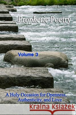 Prophetic Poetry Vol 3: A Holy Occasion for Openness, Authenticity, and Love Ronald L. Faust Jennifer K. Fitzgerald 9781491090381 Createspace - książka