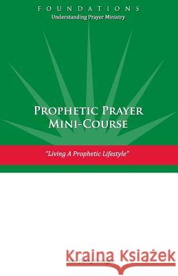 Prophetic Prayer Mini-Course: Living a Prophetic Lifestyle Rev Denny Finnegan 9780988958456 Excellent Adventures!, Incorporated - książka