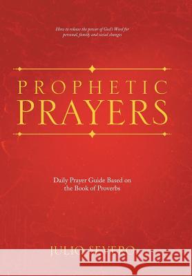 Prophetic Prayers: Daily Prayer Guide Based on the Book of Proverbs Julio Severo 9781512737974 WestBow Press - książka