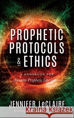 Prophetic Protocols & Ethics Jennifer LeClaire 9781949465051 Awakening Media, Inc. - książka