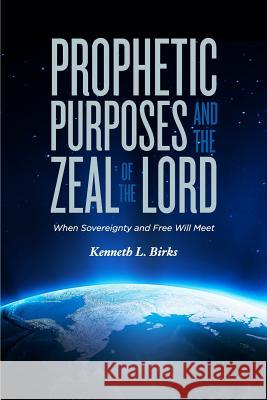 Prophetic Purposes and the Zeal of the Lord: When Sovereignty and Free Will Meet Kenneth L. Birks Bennewitz Hans 9781943157976 Straight Arrow Enterprises - książka