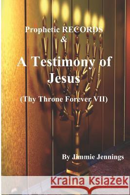 Prophetic Records & a Testimony of Jesus: Thy Throne Forever VII Jimmie Jennings 9781729637302 Createspace Independent Publishing Platform - książka