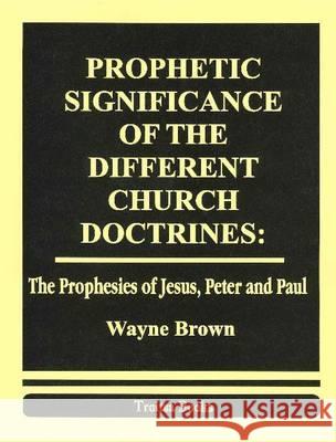 Prophetic Significance of the Different Church Doctrines: The Prophesies of Jesus, Peter & Paul Wayne Brown 9781560724803 Nova Science Publishers Inc - książka