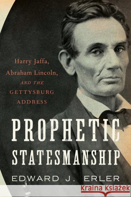 Prophetic Statesmanship: Harry Jaffa, Abraham Lincoln, and the Gettysburg Address Edward J. Erler 9781641774611 Encounter Books - książka