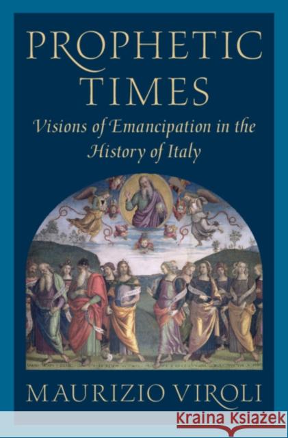 Prophetic Times: Visions of Emancipation in the History of Italy Viroli, Maurizio 9781009233187 Cambridge University Press - książka