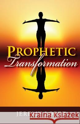 Prophetic Transformation Jeremy Lopez 9781503323957 Createspace - książka