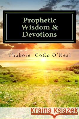 Prophetic Wisdom & Devotions: A journey to Wholeness, Faith & Peace O'Neal, Thakore Coco 9781497321403 Createspace - książka