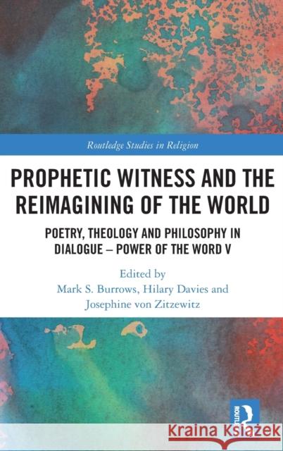 Prophetic Witness and the Reimagining of the World: Poetry, Theology and Philosophy in Dialogue- Power of the Word V Mark S. Burrows Hilary Davies Josephine Von Zitzewitz 9780367344108 Routledge - książka