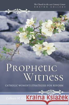Prophetic Witness: Catholic Womenas Strategies for Reform Colleen M. Griffith 9780824523305 Crossroad Publishing Co ,U.S. - książka