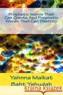 Prophetic Words That Can Create And Prophetic Words That Can Destroy Baht Yehuda, Yahnna Malkat 9781983611940 Createspace Independent Publishing Platform - książka