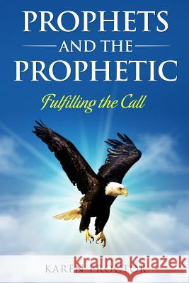 Prophets and the Prophetic: Fulfilling the Call Karen Proctor 9781986486019 Createspace Independent Publishing Platform - książka